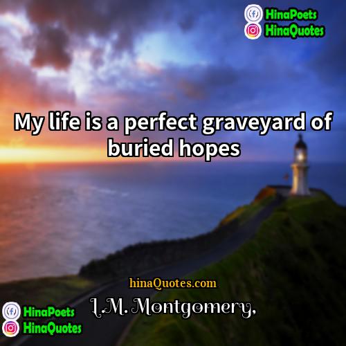 LM Montgomery Quotes | My life is a perfect graveyard of